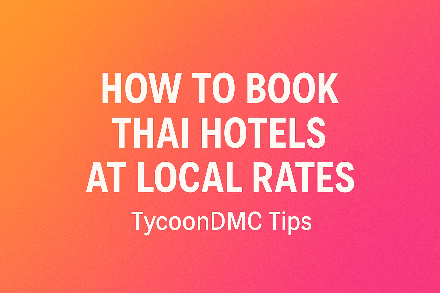 How to Book Thai Hotels at Local Rates – TycoonDMC Tips