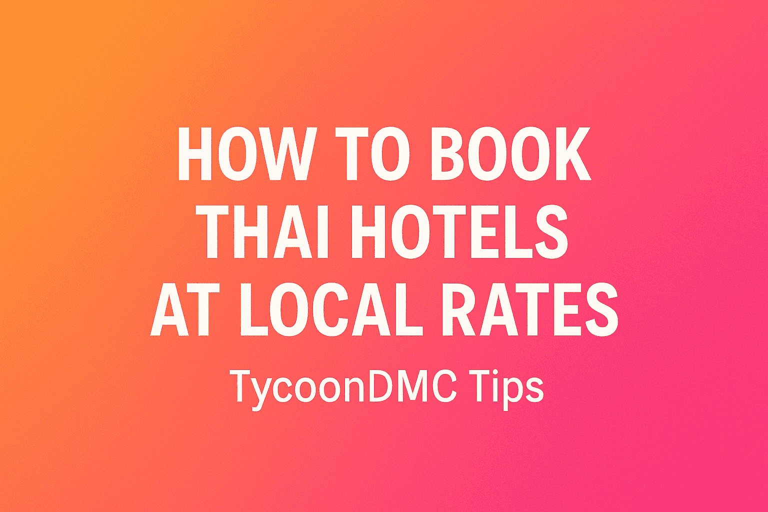 How to Book Thai Hotels at Local Rates – TycoonDMC Tips
